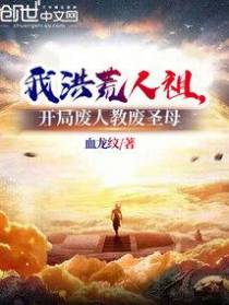 我洪荒人祖,开局废人教废圣母