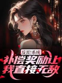 反派！系统补偿奖励让我直接无敌
