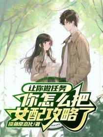 让你做任务,你怎么把女配攻略了