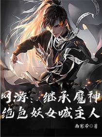 网游：继承魔神,绝世妖女喊主人