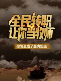 全民转职：让你当牧师，你怎么成了最肉坦克？
