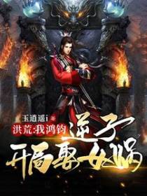 洪荒：我鸿钧逆子，开局娶女娲