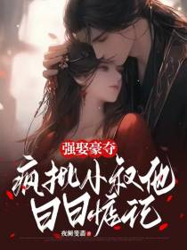 强娶豪夺：疯批小叔他日日惦记