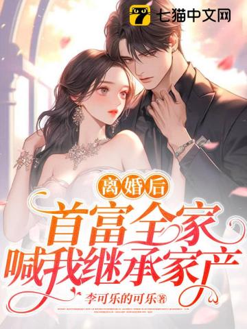 离婚后,首富全家喊我继承家产