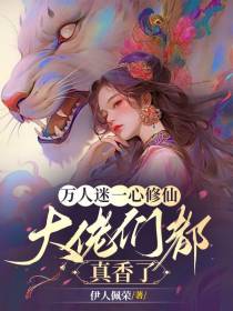 万人迷一心修仙,大佬们都真香了