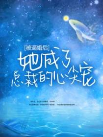 被逼婚后，她成了总裁的心尖宠