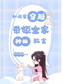 和闺蜜穿越,带领全家种田致富