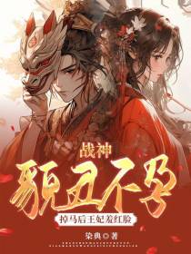 战神貌丑不孕？掉马后王妃羞红脸