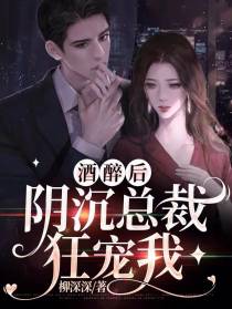 酒醉后,阴沉总裁狂宠我