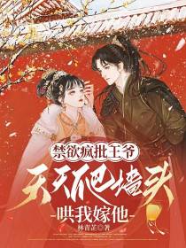 禁欲疯批王爷天天爬墙头哄我嫁他