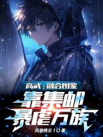 高武：融合图鉴,靠集邮暴虐万族