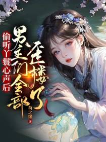 偷听丫鬟心声后男主们全部歪楼了