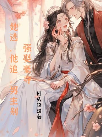 她逃,他追,男主别强娶豪夺
