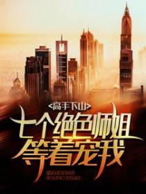 高手下山：七个绝色师姐等着宠我