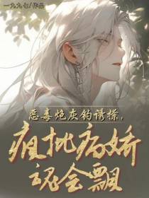 恶毒炮灰钓诱撩,疯批病娇魂会飘