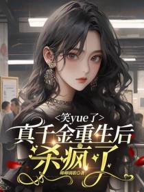 笑yue了！真千金重生后杀疯了