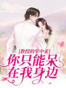 教授的掌中雀：你只能呆在我身边