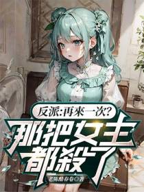 反派：再来一次？那把女主都杀了