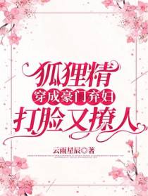 狐狸精穿成豪门弃妇,打脸又撩人