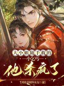 大小姐随手救的小乞丐他杀疯了
