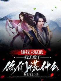 嫌我天赋低,我无敌了你们慌什么