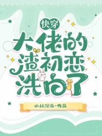 快穿：大佬的渣初恋洗白了