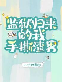 监狱归来的我,手撕渣男