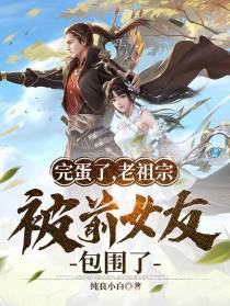 完蛋了，老祖宗被前女友包围了