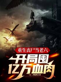 重生丧尸当老六，开局囤亿万血肉