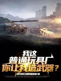 我这普通玩具厂,你让我造武器？