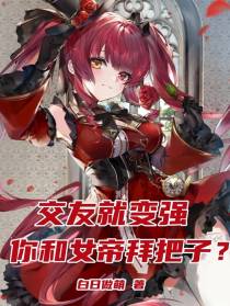 交友就变强,你跟女帝拜把子？