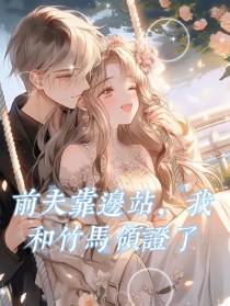 前夫靠边站,我和竹马领证了