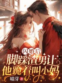 闪婚后，脚踩渣男让他跪着叫小妈