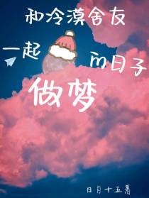 和冷漠舍友一起做梦的日子