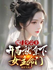 魔门少宗主,开局就拿下女主命门
