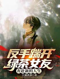 反手踹开绿茶女友,奔赴新的人生