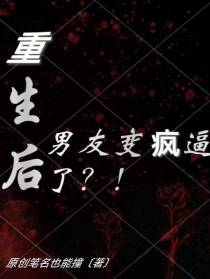 重生后男友变疯逼了？