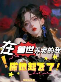 被迫到兽世养老的我原地起飞了