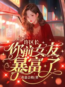 许区长,你前女友暴富了