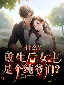 什么？重生后女主是个纯爷们？