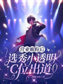 营业媚粉后,选秀小透明C位出道