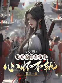 女尊：追来的郎君他竟心怀不轨