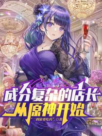 成分复杂的店长从原神开始