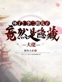 坏了！李二的儿子竟然是隐藏大佬