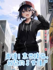 离谱！末日爆发,我契约了女僵尸