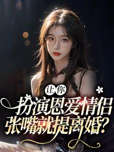 让你扮演恩爱情侣，张嘴就提离婚？