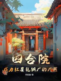 四合院,成为红星轧钢厂的厂医