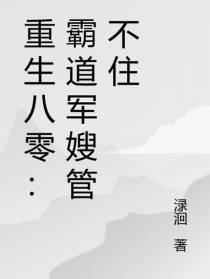 重生八零：霸道军嫂管不住