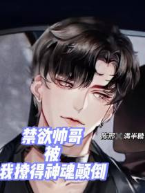 禁欲帅哥被我撩得神魂颠倒