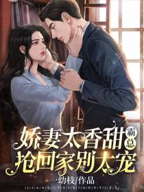 娇妻太香甜,霸总抢回家别太宠